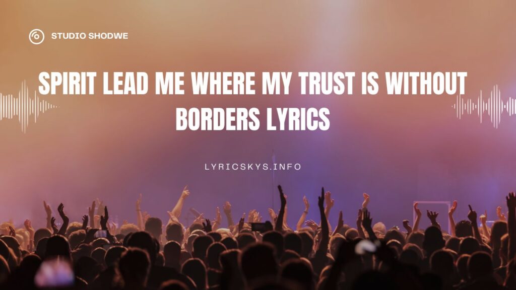 Spirit Lead Me Where My Trust Is Without Borders Lyrics